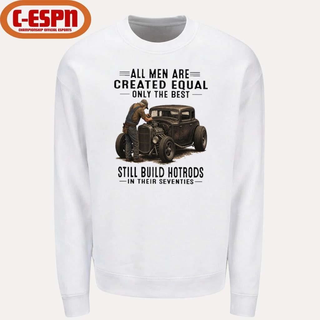 Vintage All Men Are Created Equal Only The Best Still Build HotRods In Their Seventies Shirt