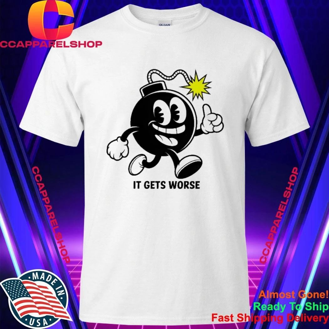 It Gets Worse Bomb Shirt