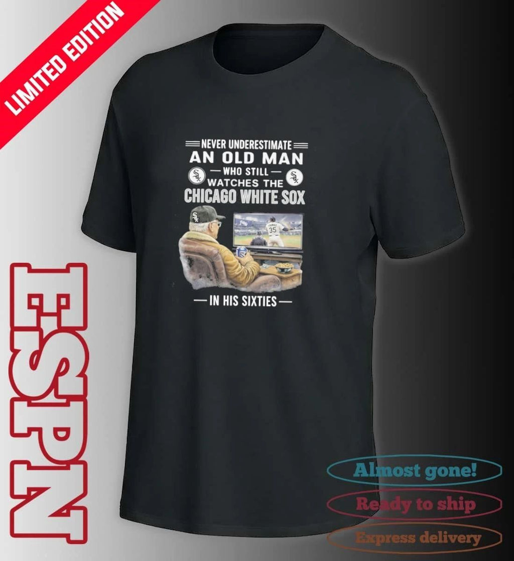Never Underestimate An Old Man Who Still Watches The Chicago White Sox In His Sixties Shirt