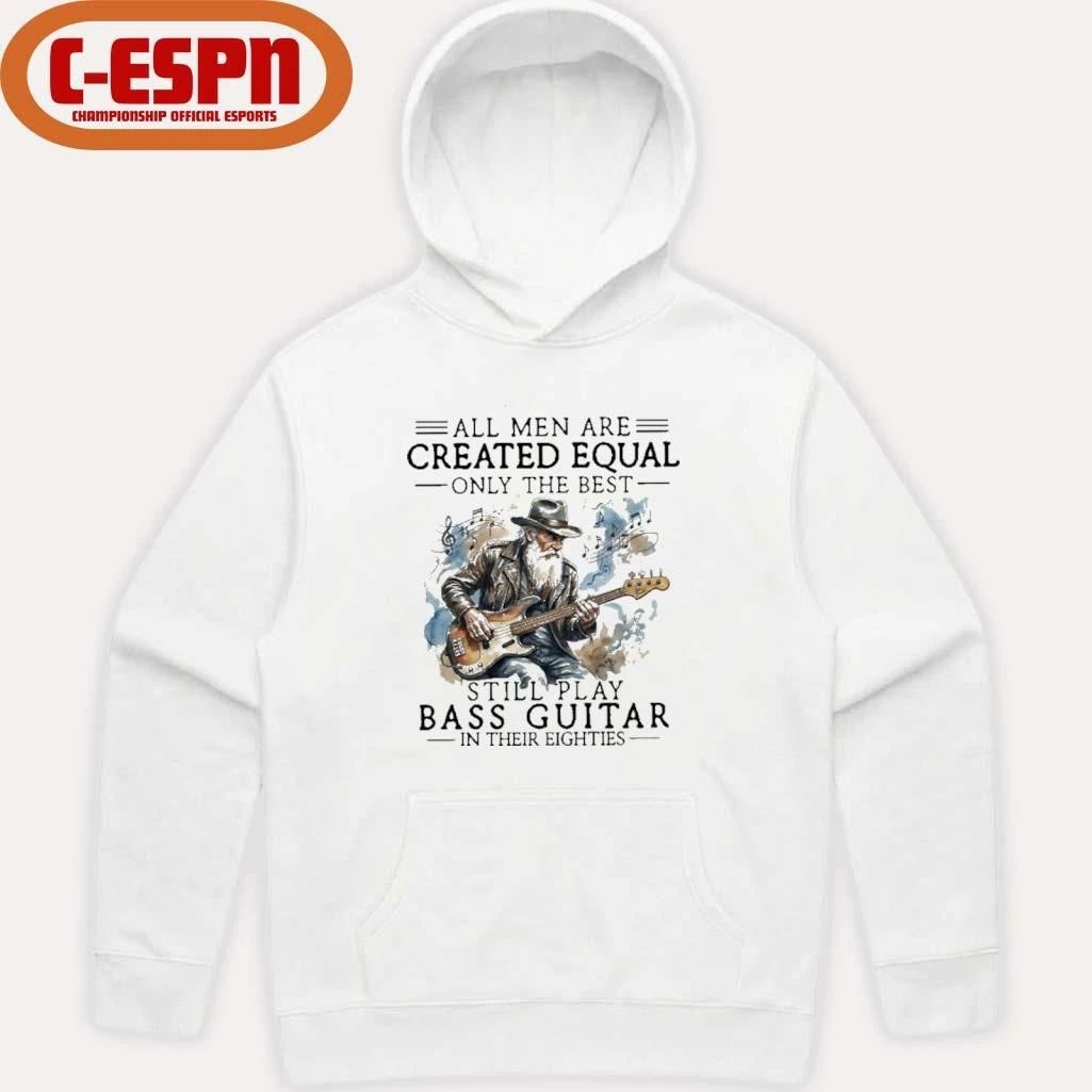 Grandpa All Men Are Created Equal, Only The Best Still Play Bass Guitar In Their Eighties Shirt