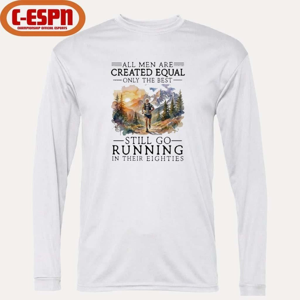 All Men Are Created Equal, Only The Best Still Go Running In Their Eighties T-Shirt