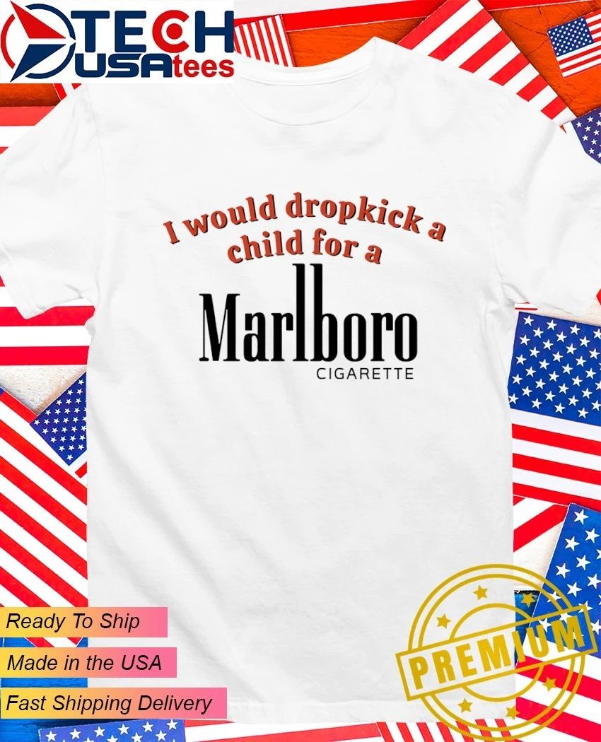 I would dropkick a child for Marlboro cigarette shirt