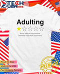 Adulting 1 star boring difficult and expensive definetely would not recommend shirt