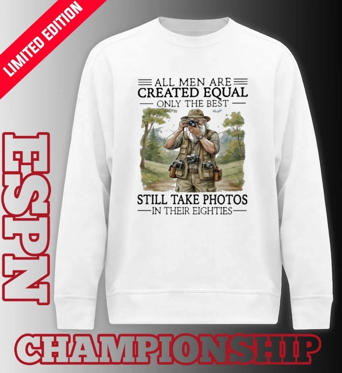 All Men Are Created Equal Only The Best Still Take Photos In Their Eighties Shirt