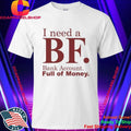 I Need A BF Bank Account Full Of Money Shirt