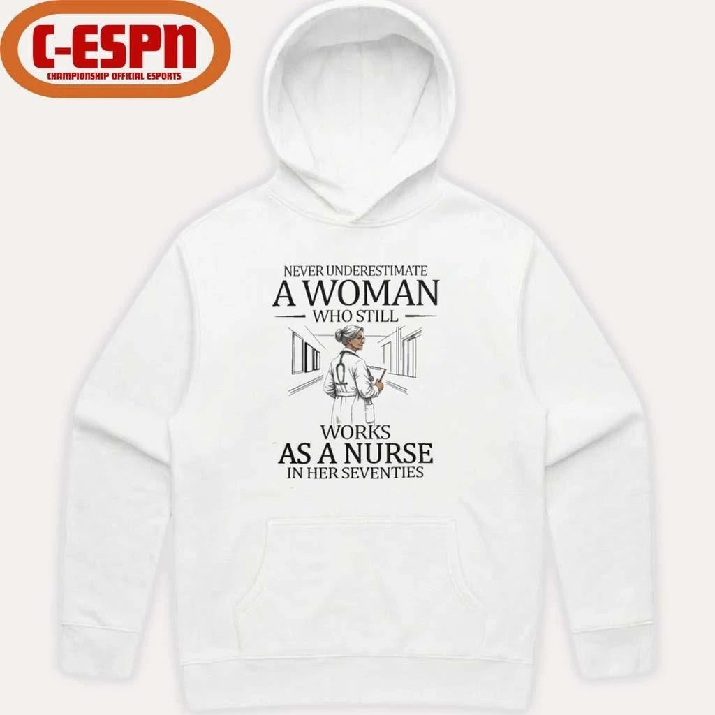 Never Underestimate A Woman Who Still Works As A Nurse In Her Seventies Shirt
