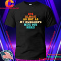 It’s Almost As Hot As My Husband’s Wife Out Here Shirt