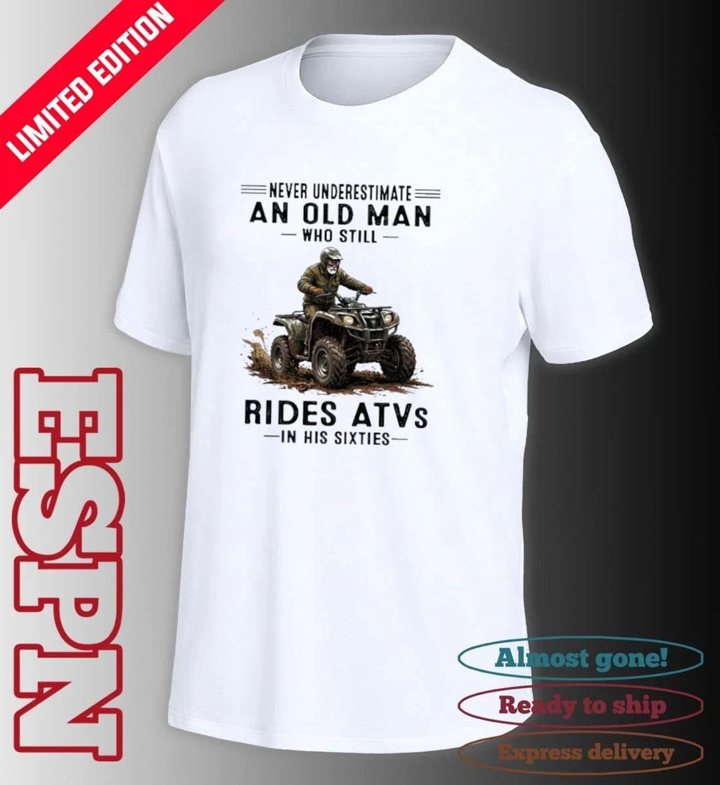 Never Underestimate An Old Man Who Still Rides ATVS In His Sixties Shirt