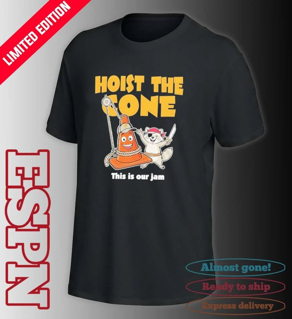 Hoist the cone this is our jam Pittsburgh Pirates shirt