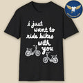 I Just Want To Ride Bikes With You Shirt