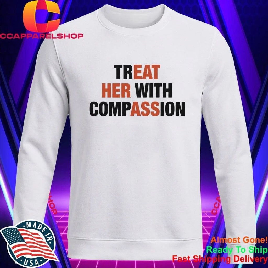 Treat Her With Compassion Shirt