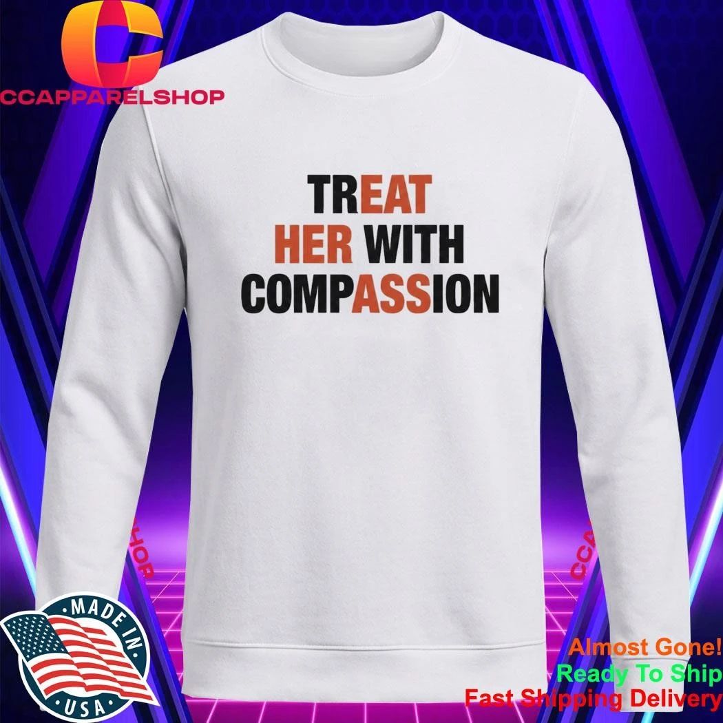 Treat Her With Compassion Shirt