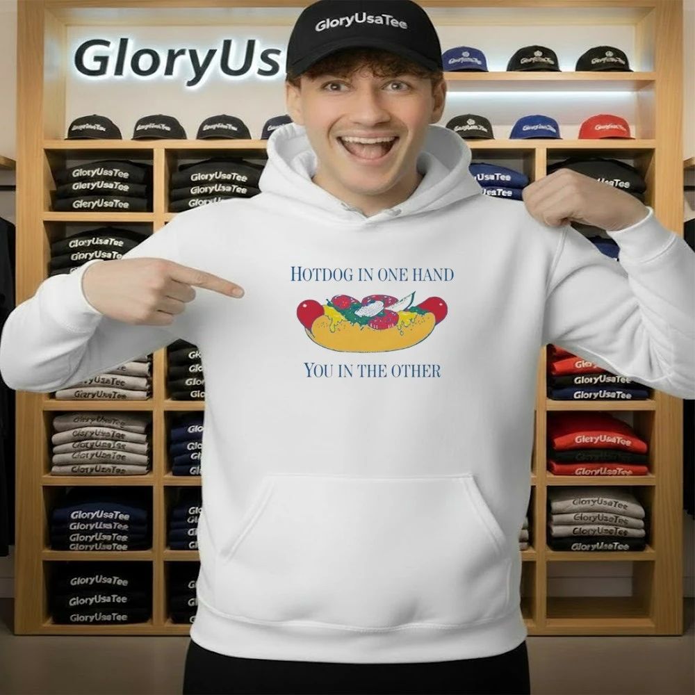 Hotdog In One Hand You In The Other Shirt