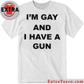 Original Im Gay And I Have A Gun Shirt