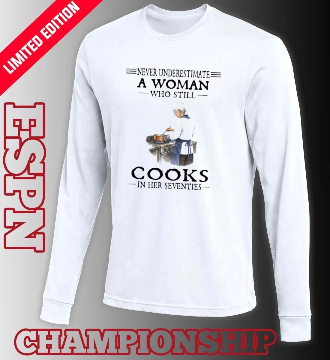 Never Underestimate A Woman Who Still Cooks In Her Seventies Shirt