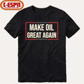 Make Oil Great Again T-Shirt