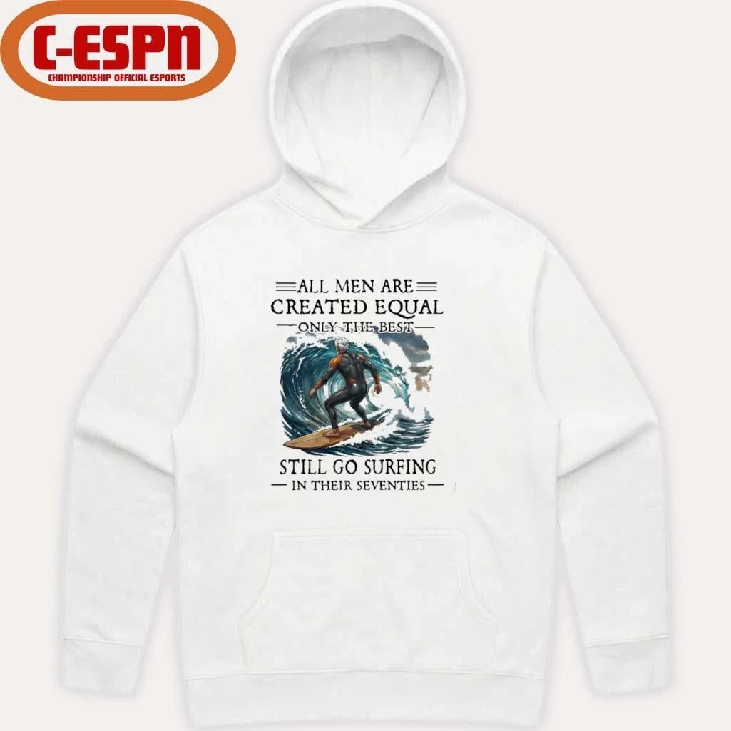 All Men Are Created Equal Only The Best Still Go Surfing In Their Seventies T-Shirt