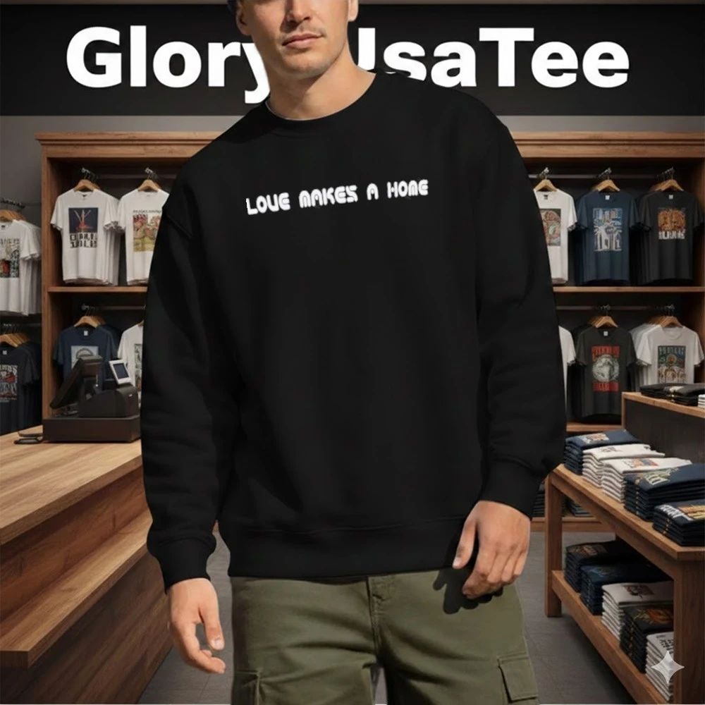 Love Makes A Home Shirt