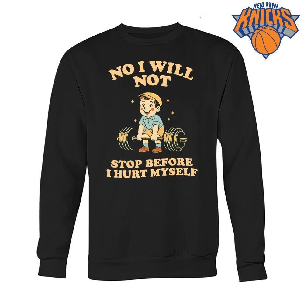No I Will Not Stop Before I Hurt Myself Gym Shirt