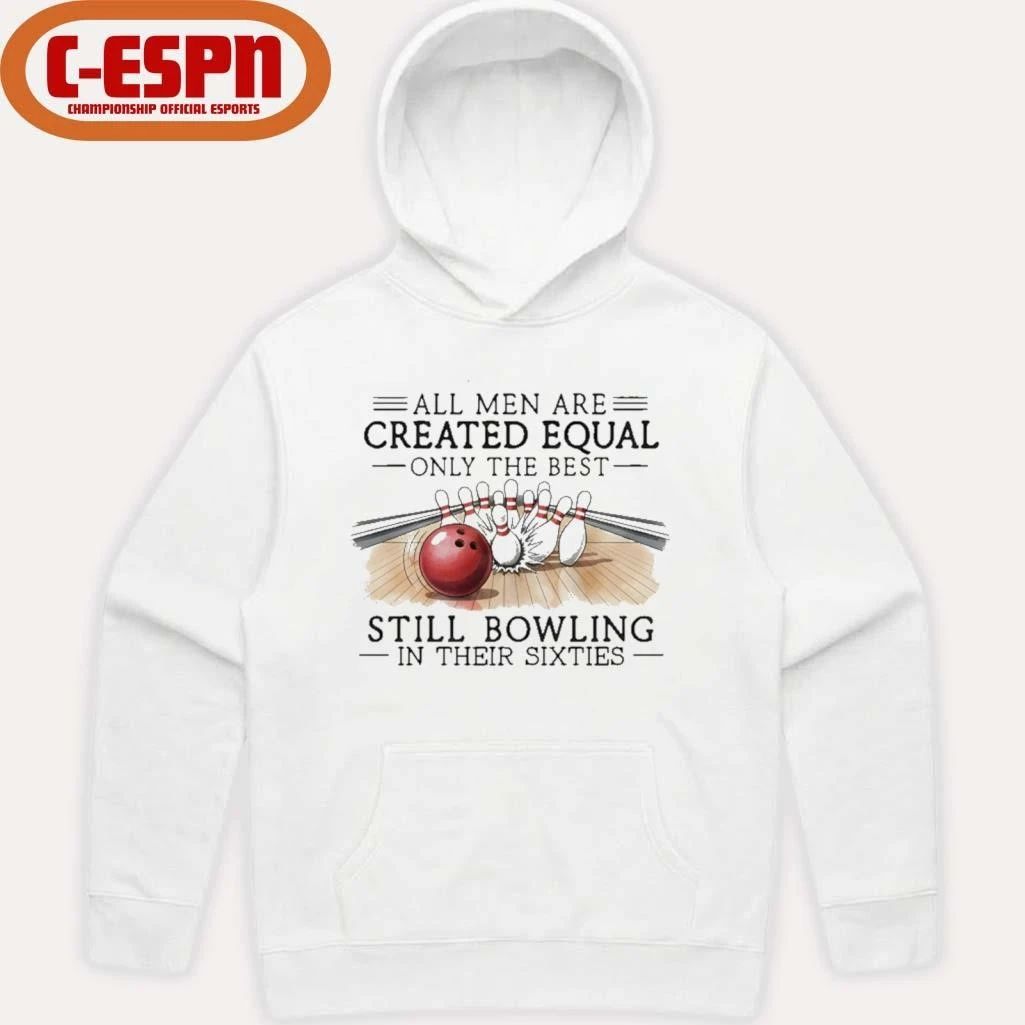 All Men Are Created Equal Only The Best Still Bowling In Their Sixties T-Shirt