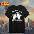 Bro It’s So Cold Let’s Do Gay Stuff To Stay Warm t-shirt
