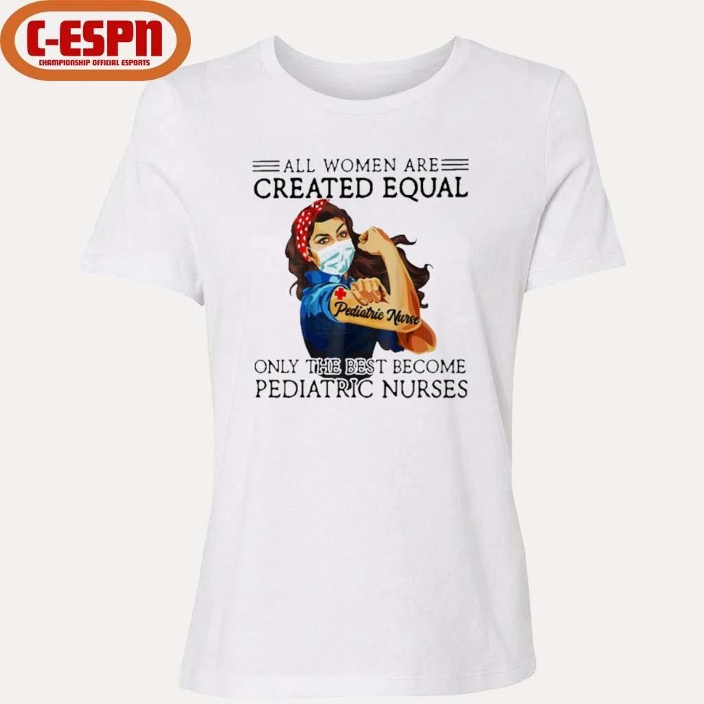 All Men Are Created Equal, Only The Best Become Pediatric Nurse Shirt