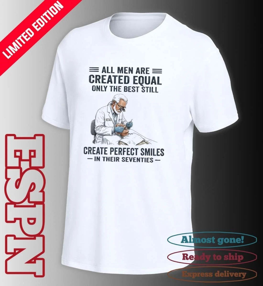 All Men Are Created Equal Only The Best Still Create Perfect Smiles In Their Seventies Shirt