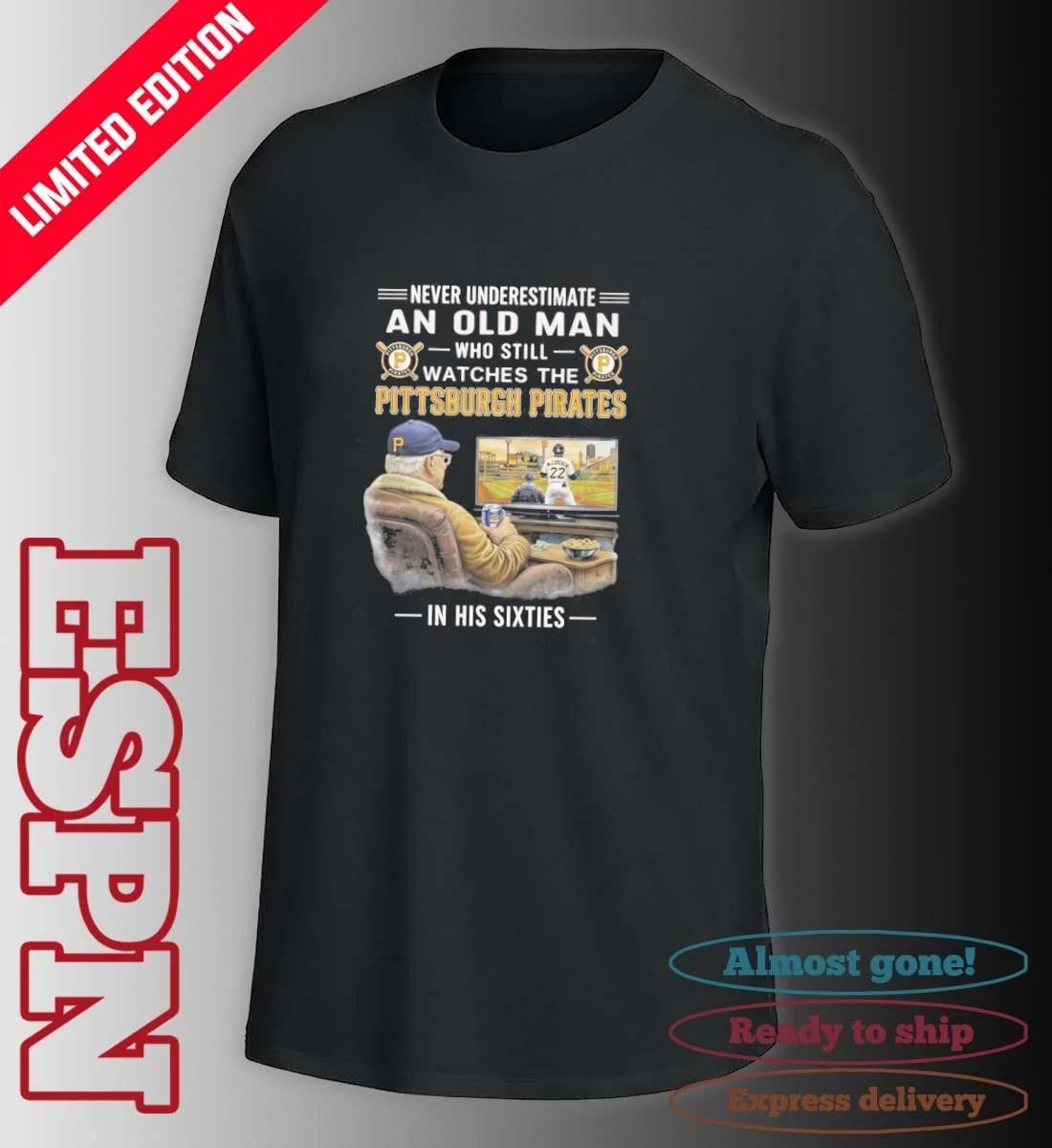 Never Underestimate An Old Man Who Still Watches The Pittsburgh Pirates In His Sixties Shirt
