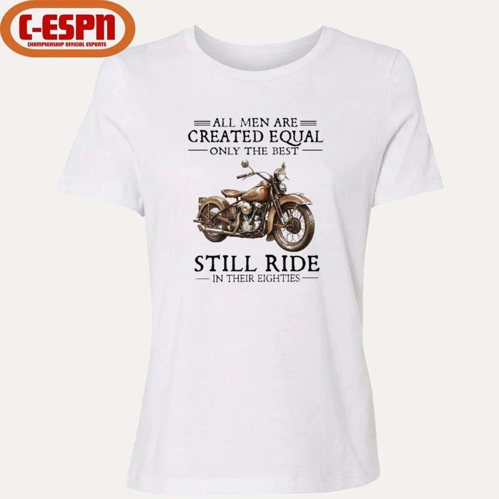 All Men Are Created Equal Only The Best Still Ride In Their 80s Shirt