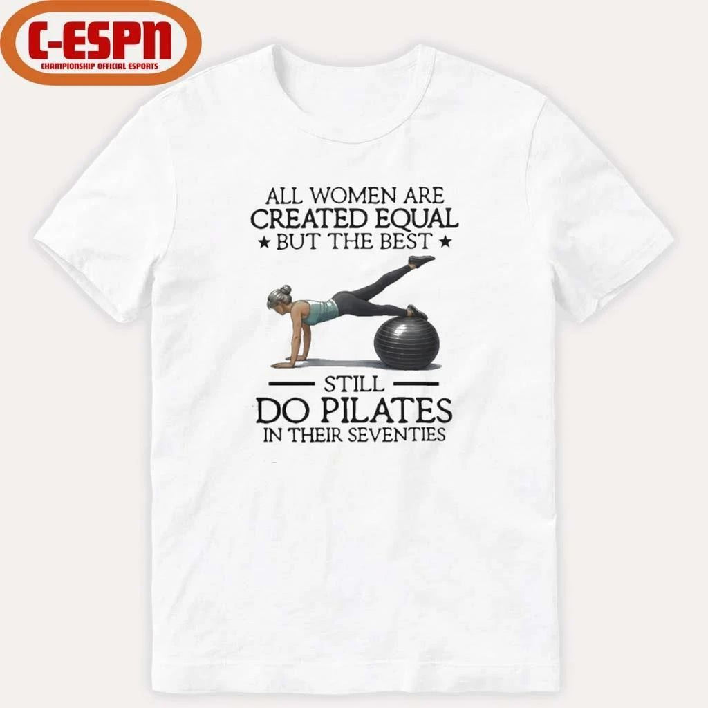 All Women Are Created Equal But The Best Still Do Pilates In Their Seventies 2026 Shirt