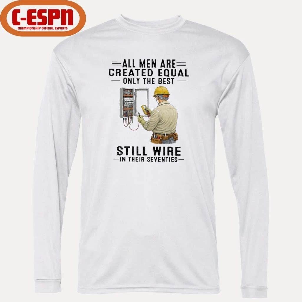 All Men Are Created Equal Only The Best Still Wire In Their Seventies Shirt