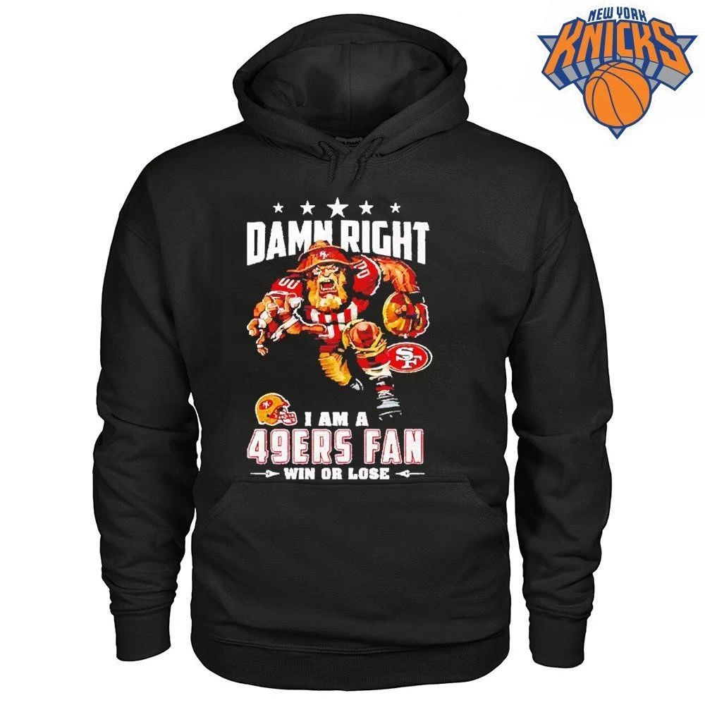 Damn Right I Am a 49ers Fan Win or Lose T Shirt
