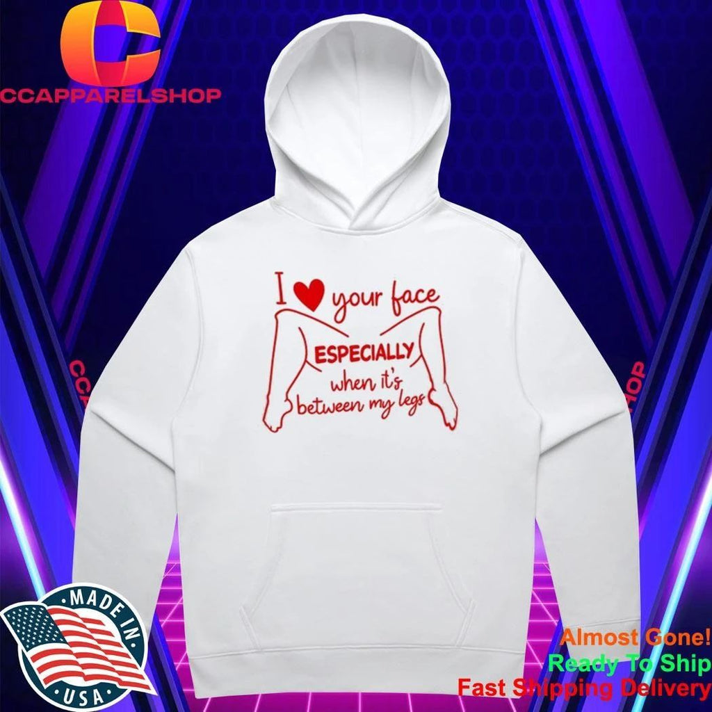 I Love Your Face Especially When It’s Between My Legs Shirt