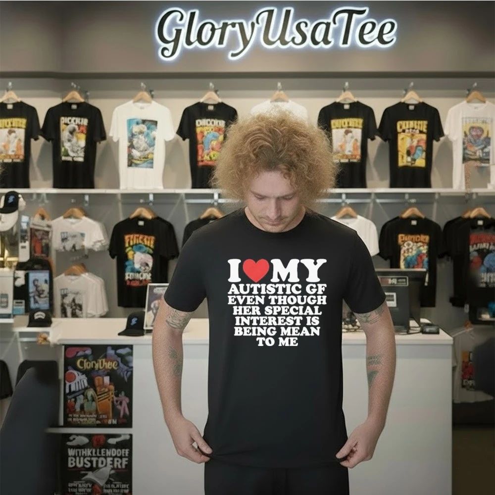 I Heart My Autistic Gf Even Though Her Special Interest Is Being Mean To Me Shirt