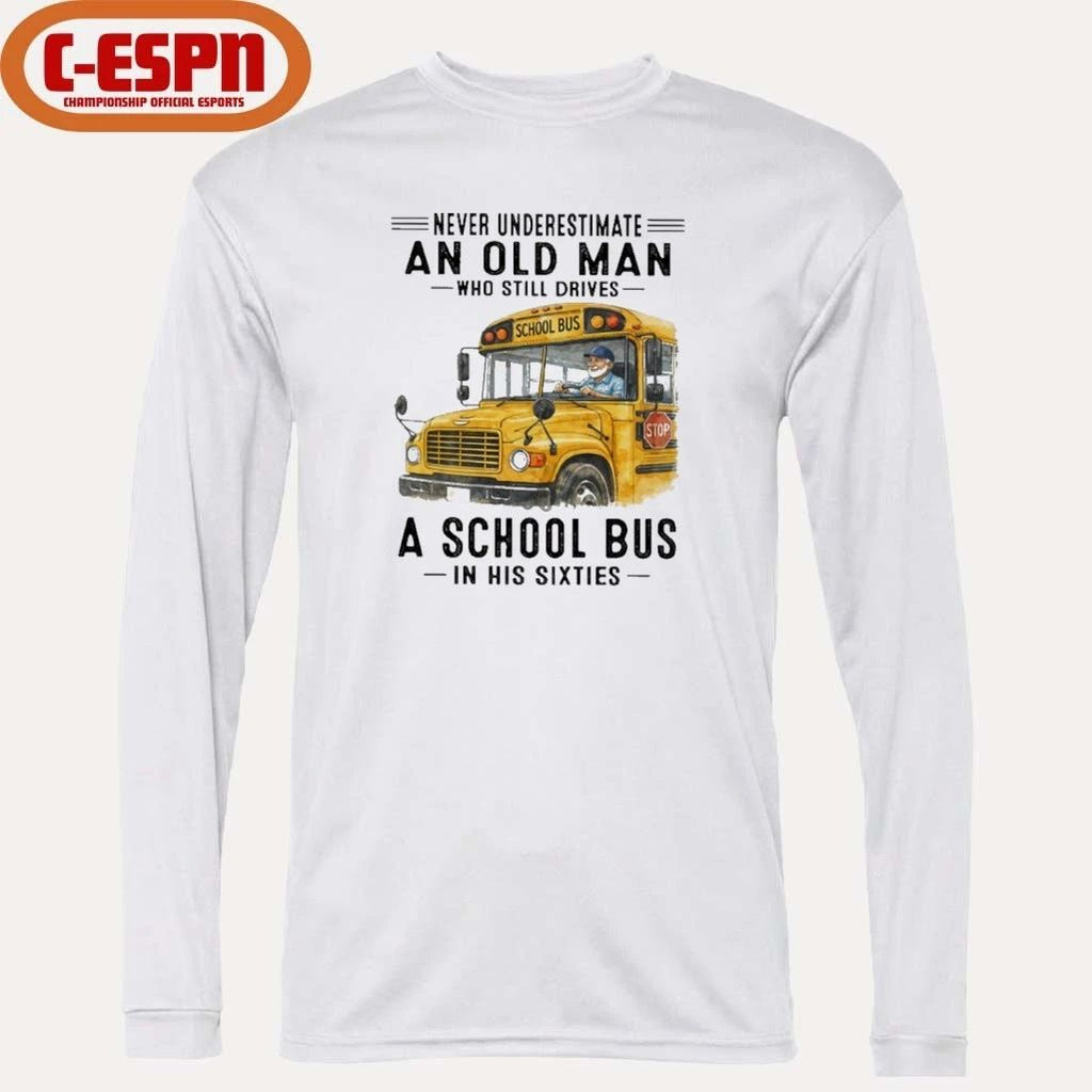 Never Underestimate An Old Man Who Still Drives A School Bus In His Sixties shirt