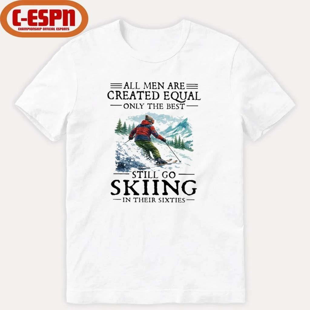 All Men Are Created Equal Only The Best Still Go Skiing In Their Sixties T-Shirt