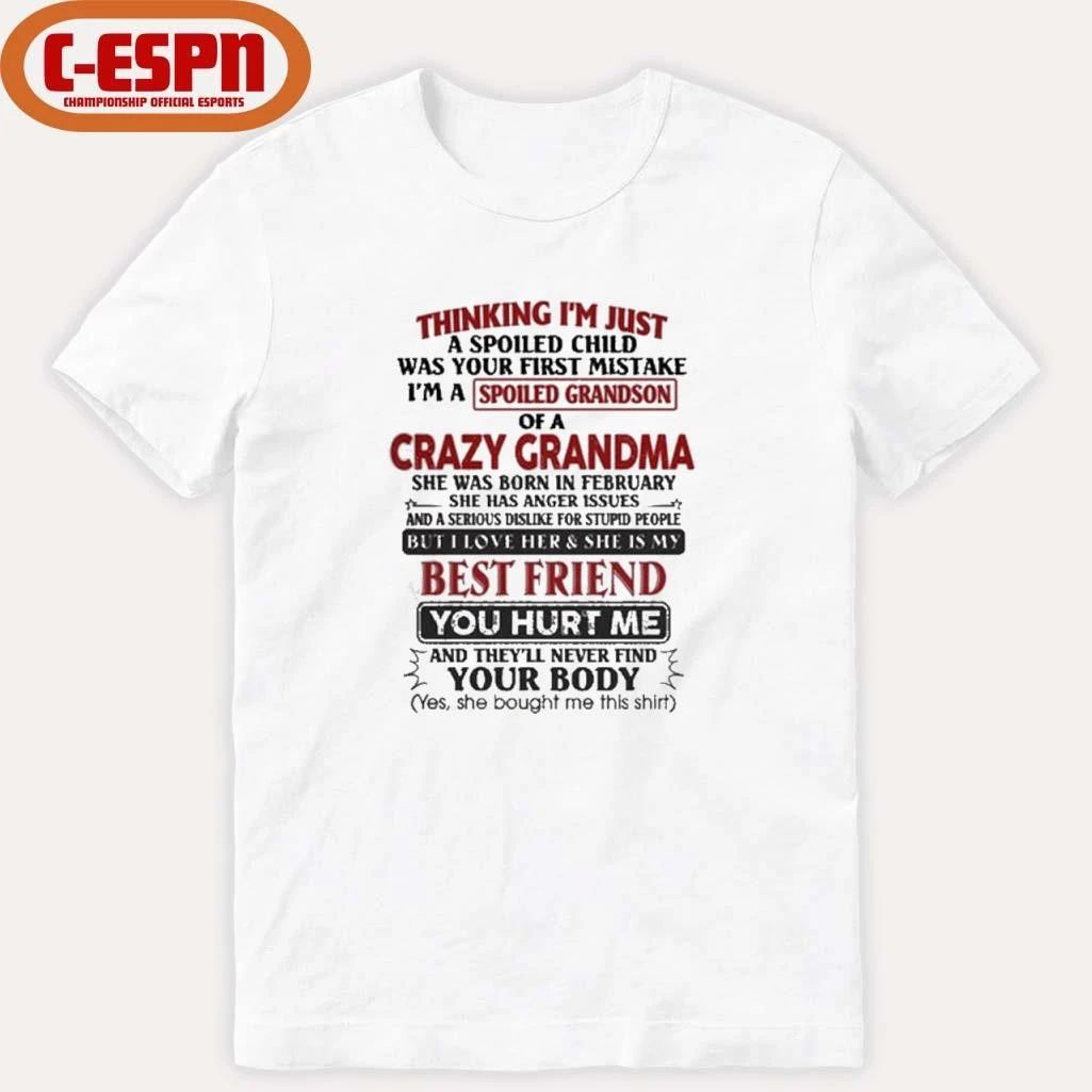 February – Thinking I’m Just A Spoiled Child Was Your First Mistake I’m A Spoiled Grandson Of Crazy Grandma Shirt