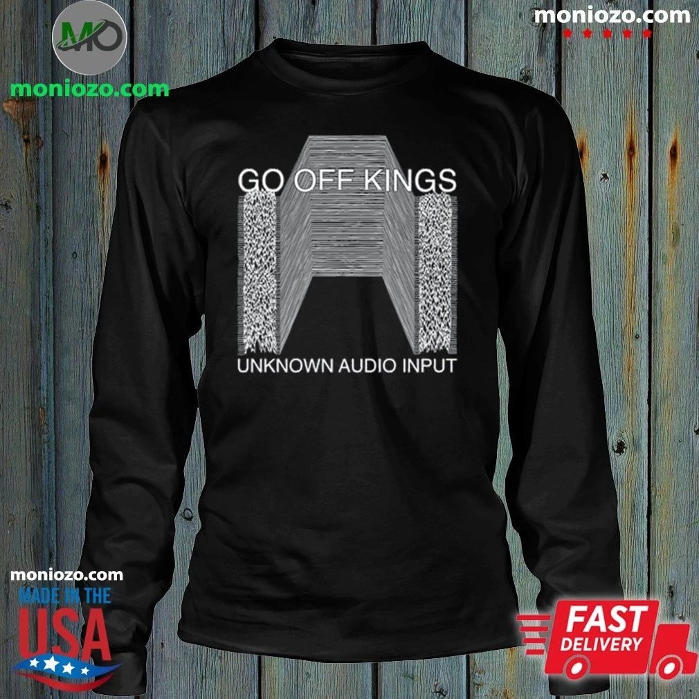 Original Go Off Kings Unknown Audio Input Shirt