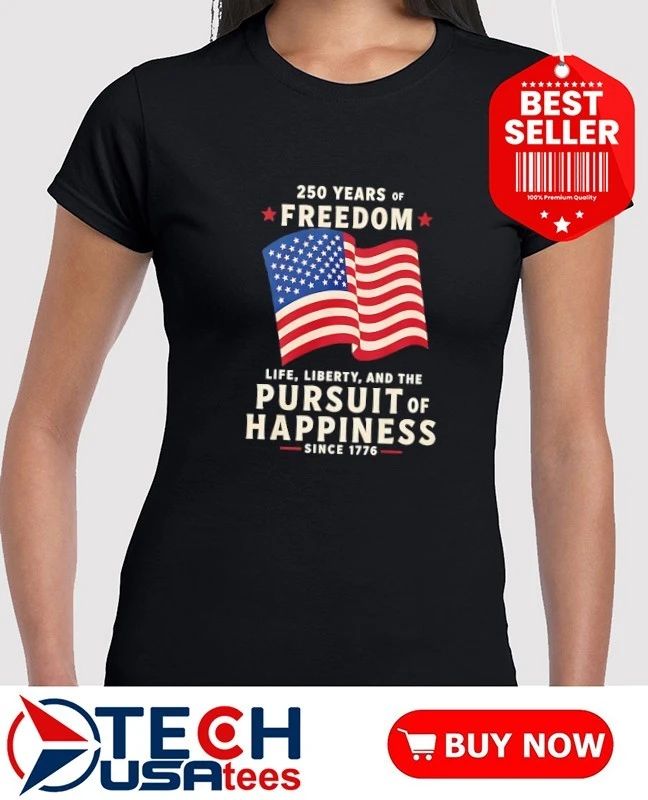 250 Years Of Freedom Life Liberty Pursuit Of Happiness shirt