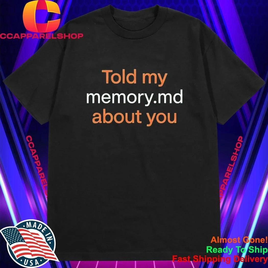 Told My Memory.md About You Shirt