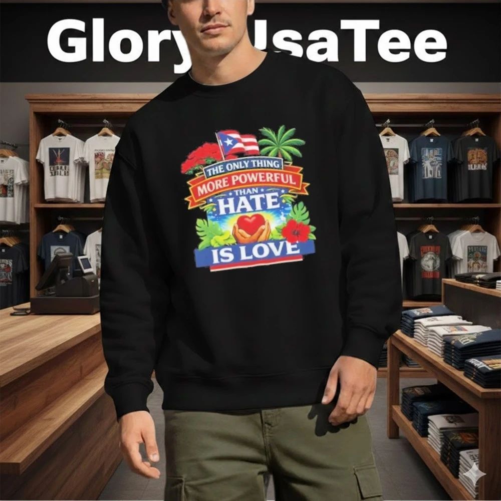 The Only Thing More Powerful Than Hate Is Love Shirt