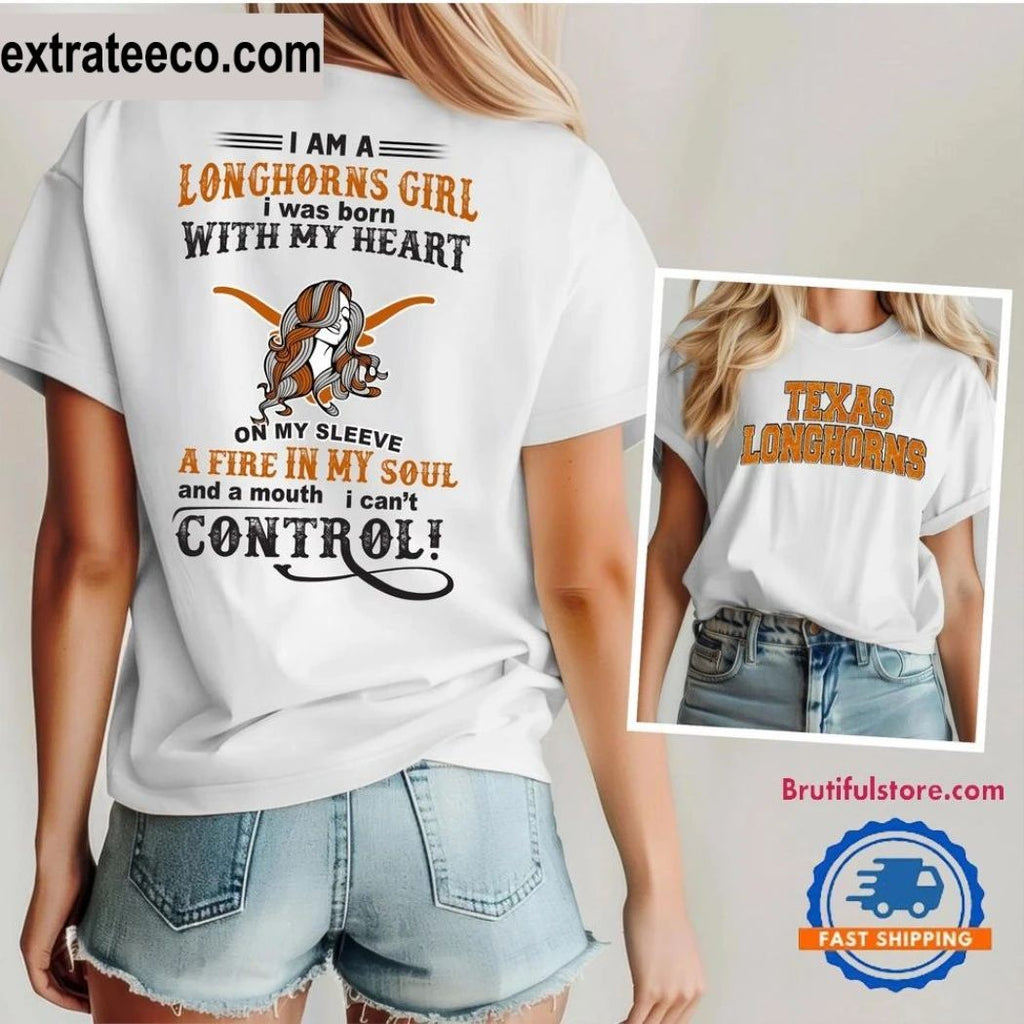 Texas Longhorns I Am A Longhorns Girl I Was Born With My Heart On My Sleeve A Fire In My Soul And A Mouth I Can’t Control Logo Shirt