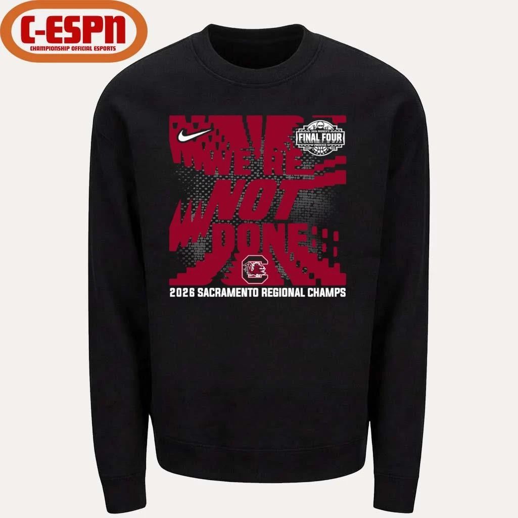 South Carolina Gamecocks We’re Not Done 2026 NCAA Women’s Basketball Sacramento Regional Champions T-Shirt