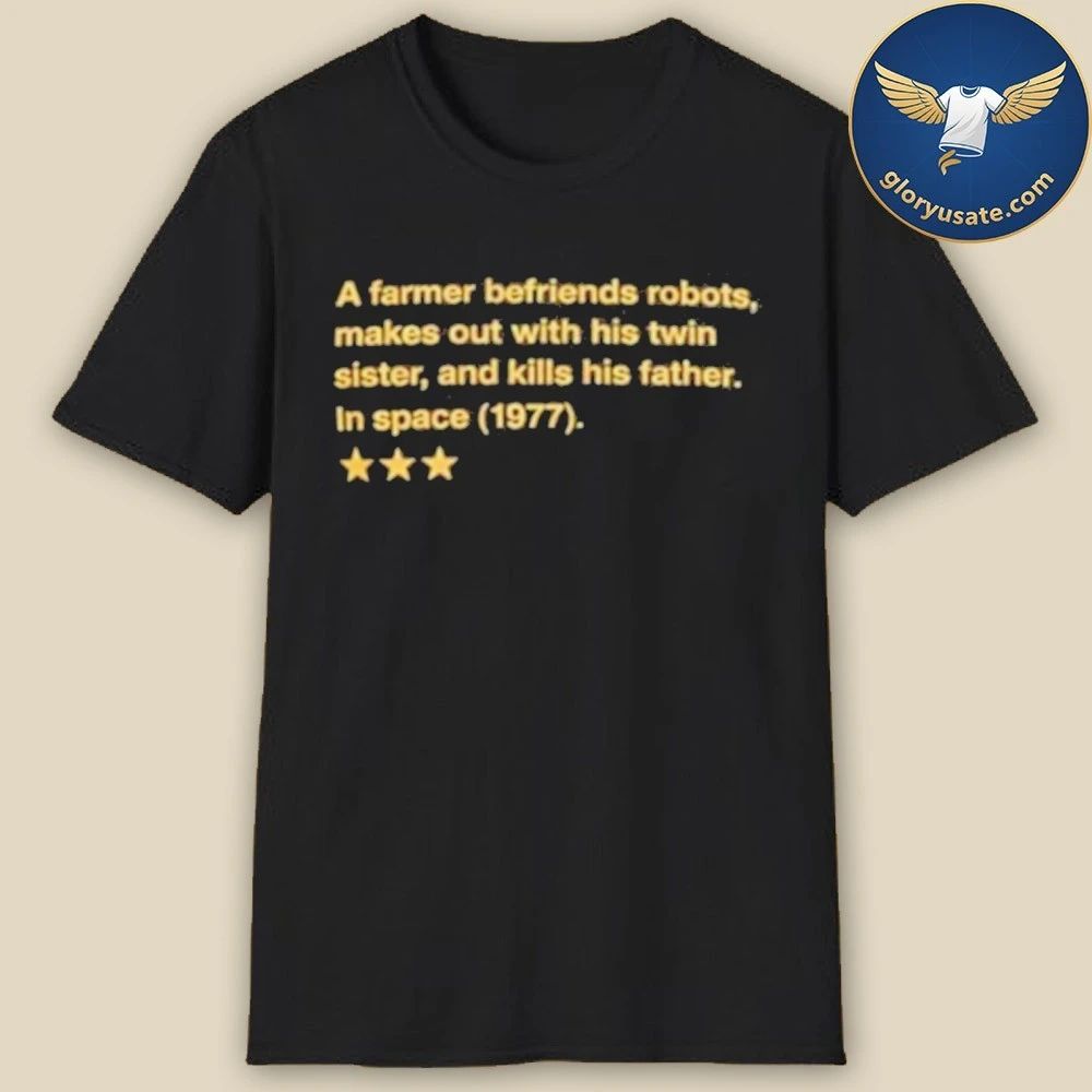 A Farmer Befriends Robots Makes Out With His Twin Sister and Kills His Father in Space 1977 Shirt