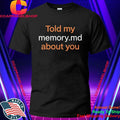 Told My Memory.md About You Shirt