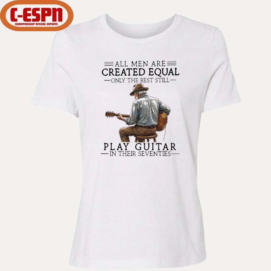 All Men Are Created Equal Only The Best Still Play Acoustic In Their Seventies Shirt