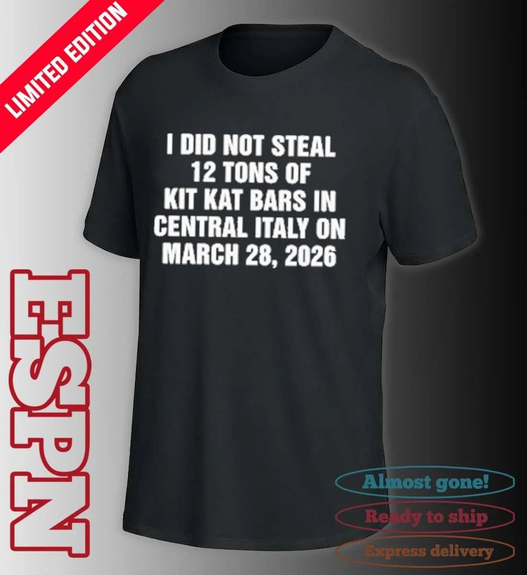 I Did Not Steal 12 Tons of Kit Kat Bars in Central Italy on March 28, 2026 Shirt
