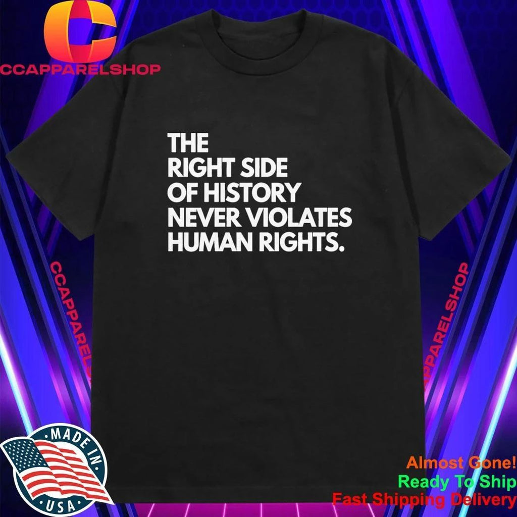 The Right Side Of History Never Violates Human Rights Shirt