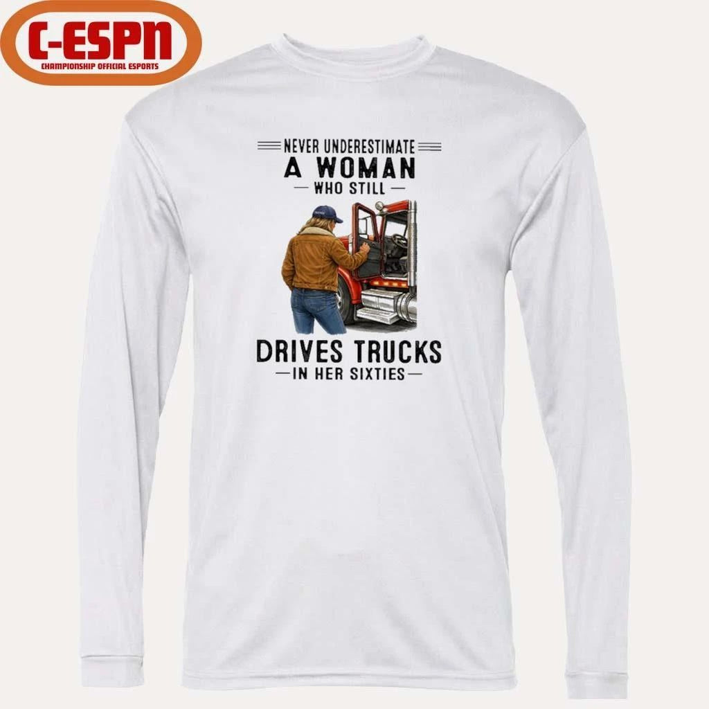 Never Underestimate A Woman Who Still Drives Trucks In Her Sixties shirt