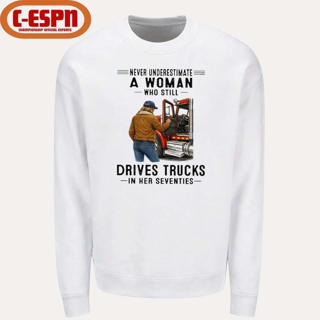 Never Underestimate A Woman Who Still Drives Trucks In Her Seventies Shirt